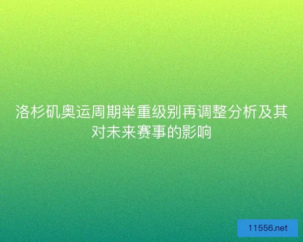 洛杉矶奥运周期举重级别再调整分析及其对未来赛事的影响