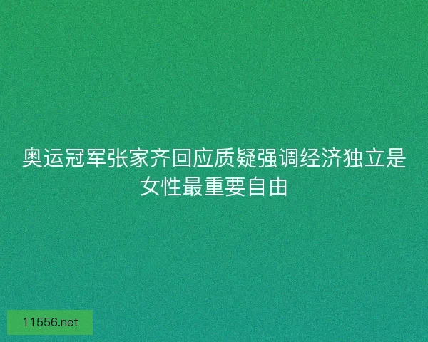 奥运冠军张家齐回应质疑强调经济独立是女性最重要自由